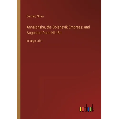 Annajanska, the Bolshevik Empress; and Augustus Does His Bit: in large print - Paperback