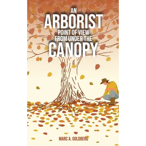 An Arborist Point Of View From Under The Canopy - Hardcover
