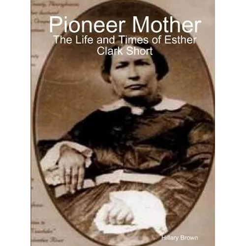 Pioneer Mother: The Life and Times of Esther Clark Short - Paperback