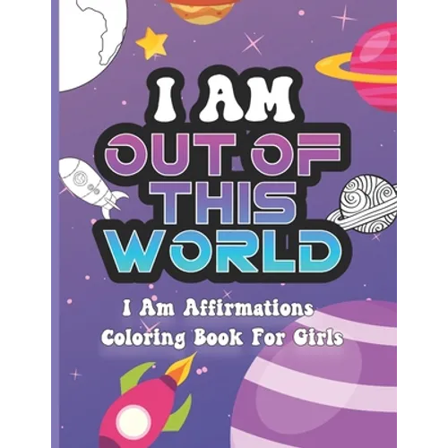I Am Out of This World: I Am Affirmations Coloring Book For Girls Space Theme - Paperback