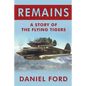 Remains: A Story of the Flying Tigers, Who Won Immortality Defending Burma and China from Japanese Invasion - Paperback