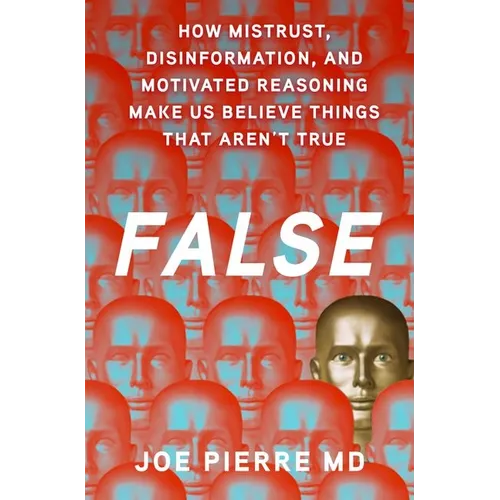 False: How Mistrust, Disinformation, and Motivated Reasoning Make Us Believe Things That Aren't True - Hardcover