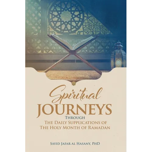Spiritual Journeys Through The Daily Supplications Of The Holy Month of Ramadan - Paperback