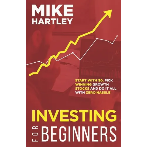 Investing for Beginners: Start With $0, Pick Winning Growth Stocks and Do It All With Zero Hassle - Paperback