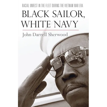 Black Sailor, White Navy: Racial Unrest in the Fleet During the Vietnam War Era - Hardcover