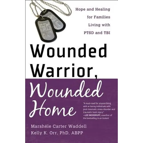 Wounded Warrior, Wounded Home: Hope and Healing for Families Living with PTSD and TBI - Paperback