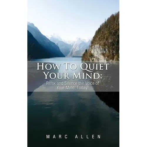 How to Quiet Your Mind: Relax and Silence the Voice of Your Mind Today! - Paperback