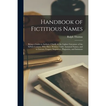 Handbook of Fictitious Names: Being a Guide to Authors, Chiefly in the Lighter Literature of the XIXth Century, Who Have Written Under Assumed Names - Paperback