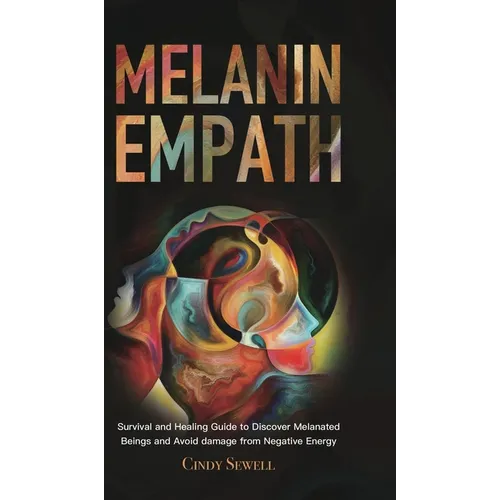 The Melanin Empath: Survival and Healing Guide to Discover Melanated Beings and Avoid damage from Negative Energy - Hardcover