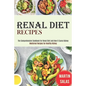 Renal Diet Recipes: The Comprehensive Cookbook for Renal Diet and How It Cures Kidney (Medicinal Recipes for Healthy Kidney) - Paperback