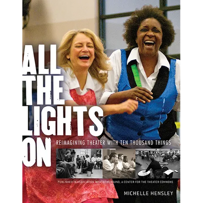 All the Lights on: Reimagining Theater with Ten Thousand Things - Paperback