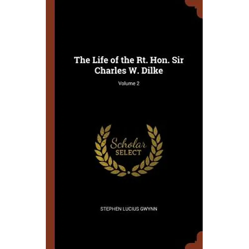 The Life of the Rt. Hon. Sir Charles W. Dilke; Volume 2 - Hardcover