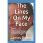 The Lines On My Face: Each Line Shows The Map Of My Life. Every Experience, Every Broken Heart. It's There, On My Face For The World To See! - Paperback