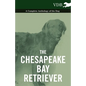 The Chesapeake Bay Retriever - A Complete Anthology of the Dog - - Paperback
