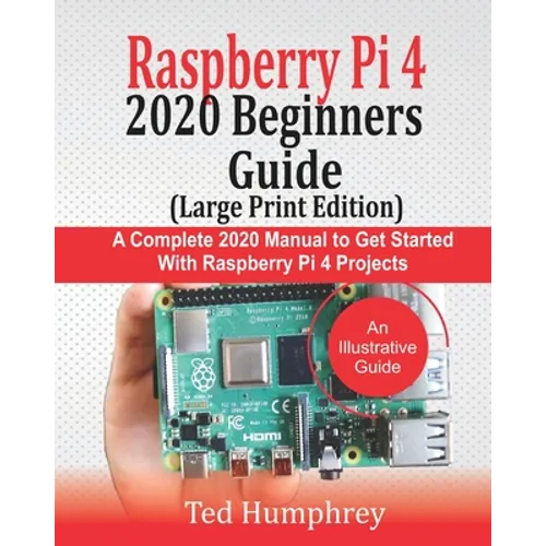 Raspberry Pi 4 2020 BEGINNERS Guide (LARGE PRINT EDITION): A Complete 2020 Manual to get started with Raspberry pi 4 Projects - Paperback