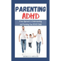 Parenting ADHD: A New Approach to Understanding and Parenting Your ADHD Child - Paperback