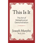 This is It!: The Art of Metaphysical Demonstration: The Art of Metaphysical Demonstration - Paperback