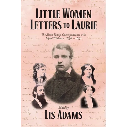Little Women Letters to Laurie: The Alcott Family Correspondence with Alfred Whitman, 1858 - 1891 - Paperback