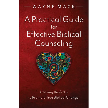 A Practical Guide for Effective Biblical Counseling: Utilizing the 8 Is to Promote True Biblical Change - Paperback