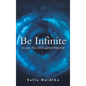 Be Infinite: Access Your Unimagined Potential - Hardcover