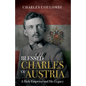 Blessed Charles of Austria: A Holy Emperor and His Legacy - Hardcover