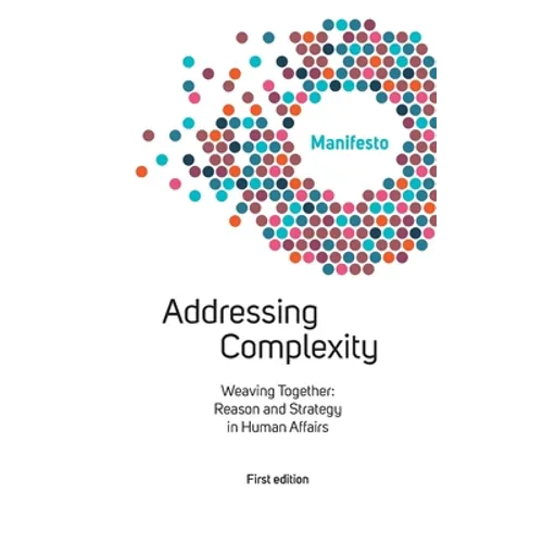 Welcome Complexity Manifesto: Addressing Complexity: Weaving Together: Reason and Strategy in Human Affairs - Paperback