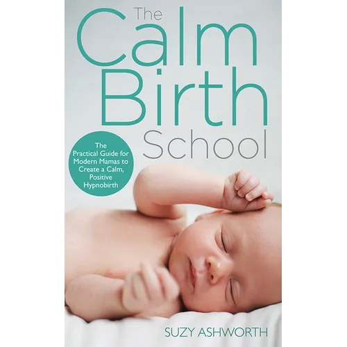 The Calm Birth Method: Your Complete Guide to a Positive Hypnobirthing Experience - Paperback