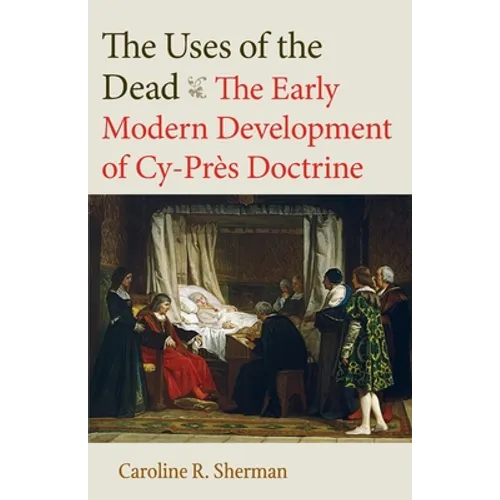 The Uses of the Dead: The Early Modern Development of Cy-Près Doctrine - Paperback