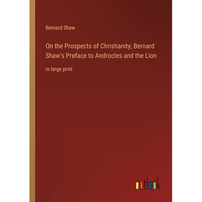 On the Prospects of Christianity; Bernard Shaw's Preface to Androcles and the Lion: in large print - Paperback
