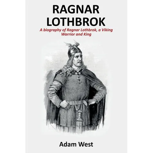 Ragnar Lothbrok: A Biography of Ragnar Lothbrok, A Viking Warrior and King - Paperback