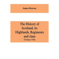 The history of Scotland, its Highlands, regiments and clans (Volume VIII) - Paperback