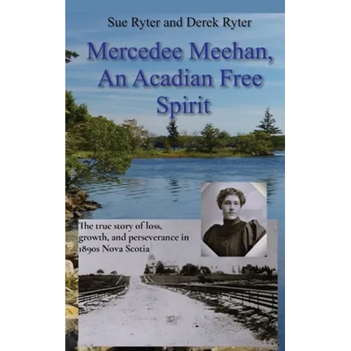 Mercedee Meehan, an Acadian Free Spirit: The true story of loss, growth, and perseverance in 1890s Nova Scotia - Paperback