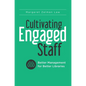 Cultivating Engaged Staff: Better Management for Better Libraries - Paperback