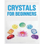 Crystals for Beginners: A Definitive Guide to Crystals and Their Healing Properties - Paperback
