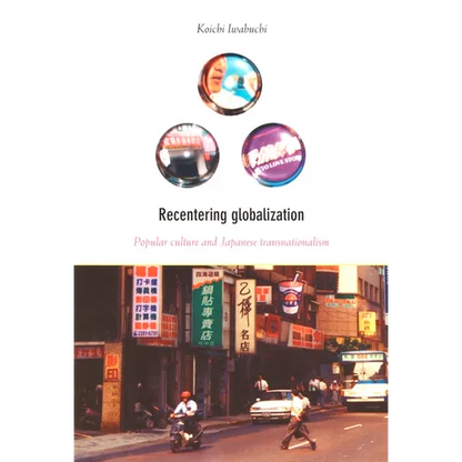 Recentering Globalization: Popular Culture and Japanese Transnationalism - Paperback