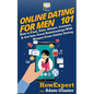 Online Dating For Men 101: How to Find, Date, Attract, Connect, & Get Into Great Relationships With Women From Online Dating - Paperback