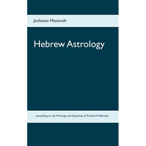 Hebrew Astrology: ... according to the Writings and Speeches of Friedrich Weinreb - Paperback