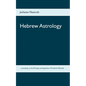 Hebrew Astrology: ... according to the Writings and Speeches of Friedrich Weinreb - Paperback