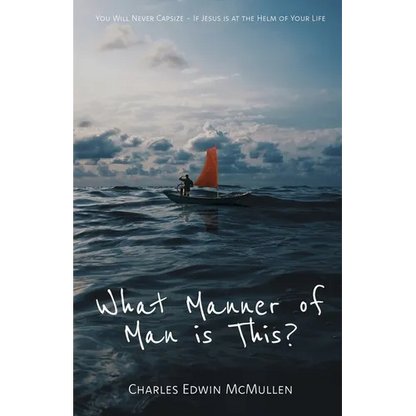 What Manner of Man Is This?: You Will Never Capsize-If Jesus Is at the Helm of Your Life - Paperback
