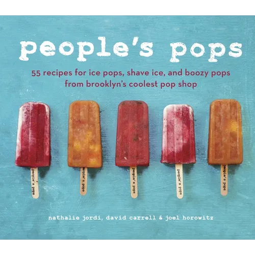 People's Pops: 55 Recipes for Ice Pops, Shave Ice, and Boozy Pops from Brooklyn's Coolest Pop Shop [A Cookbook] - Hardcover