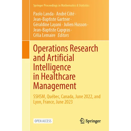 Operations Research and Artificial Intelligence in Healthcare Management: Sshsm, Québec, Canada, June 2022, and Lyon, France, June 2023 - Hardcover