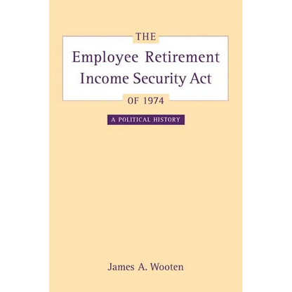 The Employee Retirement Income Security Act of 1974: A Political History Volume 11 - Hardcover