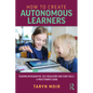 How to Create Autonomous Learners: Teaching Metacognitive, Self-regulatory and Study Skills - a Practitioner's Guide - Paperback