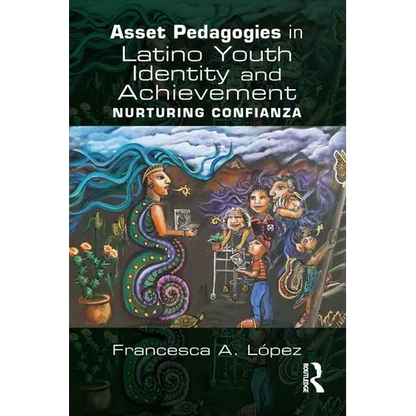Asset Pedagogies in Latino Youth Identity and Achievement: Nurturing Confianza - Paperback