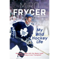 My Wild Hockey Life: Defection, 1980s with the Maple Leafs and Surviving a Liver Transplant - Paperback