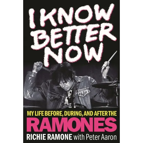 I Know Better Now: My Life Before, During and After the Ramones - Hardcover