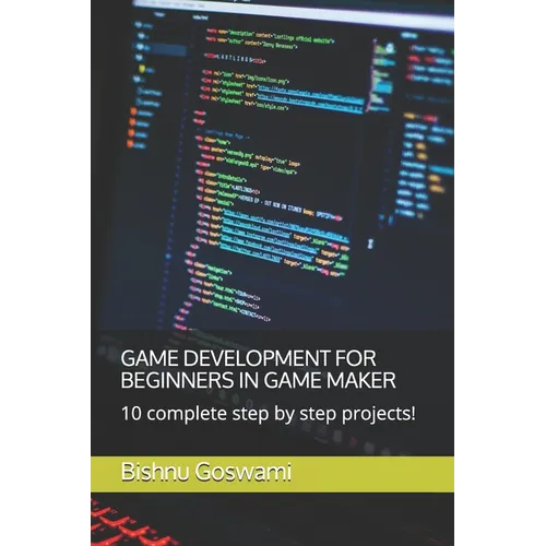 Game Development for Beginners in Game Maker: 10 complete step by step projects! - Paperback