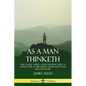 As a Man Thinketh: The Classic Guide - How Thought Affects Character, Achievement, Motivation and Success in Life - Paperback