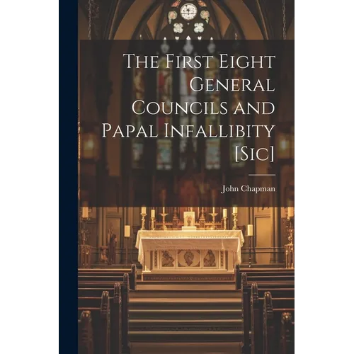 The First Eight General Councils and Papal Infallibity [Sic] - Paperback