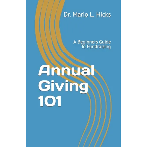 Annual Giving 101: A Beginners Guide To Fundraising - Paperback